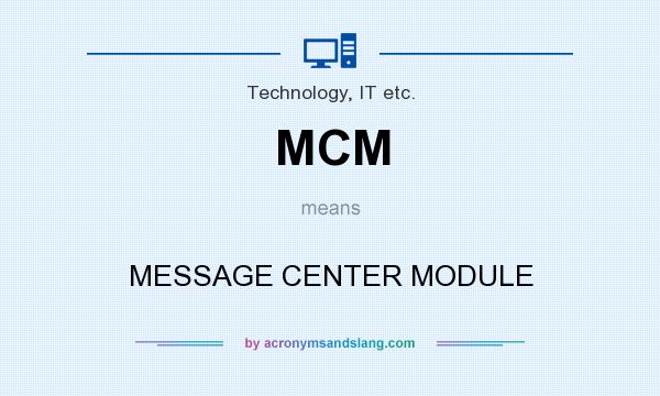What does MCM mean? It stands for MESSAGE CENTER MODULE