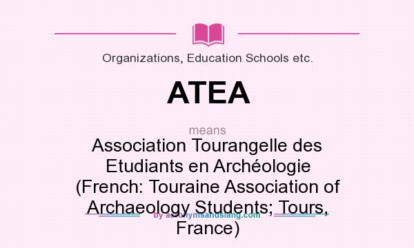 What does ATEA mean? It stands for Association Tourangelle des Etudiants en Archéologie (French: Touraine Association of Archaeology Students; Tours, France)