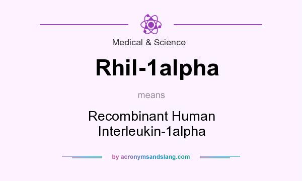 What does Rhil-1alpha mean? It stands for Recombinant Human Interleukin-1alpha