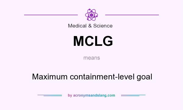What does MCLG mean? It stands for Maximum containment-level goal