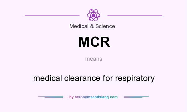 What does MCR mean? It stands for medical clearance for respiratory
