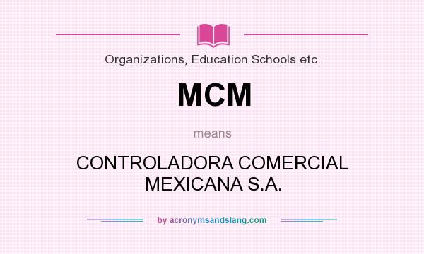 What does MCM mean? It stands for CONTROLADORA COMERCIAL MEXICANA S.A.