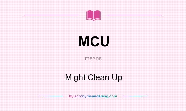 What does MCU mean? It stands for Might Clean Up