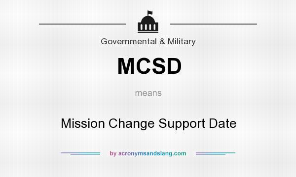 What does MCSD mean? It stands for Mission Change Support Date