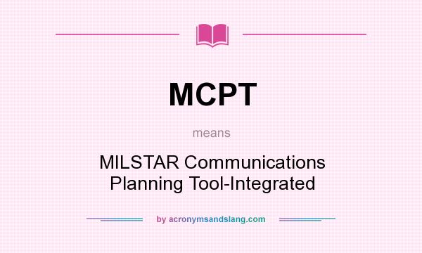What does MCPT mean? It stands for MILSTAR Communications Planning Tool-Integrated