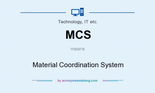 What does MCS mean? It stands for Material Coordination System