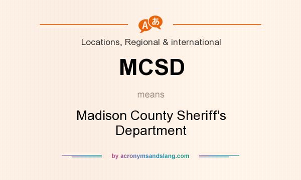 What does MCSD mean? It stands for Madison County Sheriff`s Department