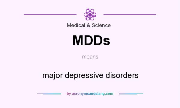 What does MDDs mean? It stands for major depressive disorders
