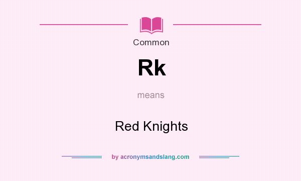 What does Rk mean? It stands for Red Knights