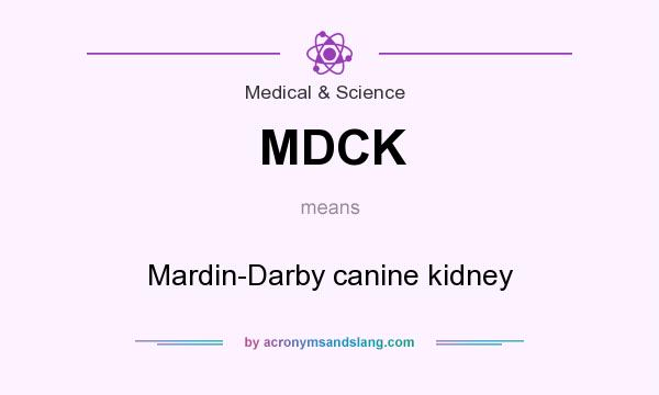 What does MDCK mean? It stands for Mardin-Darby canine kidney