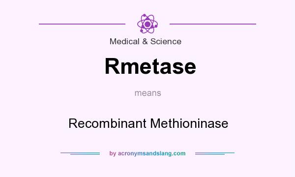 What does Rmetase mean? It stands for Recombinant Methioninase