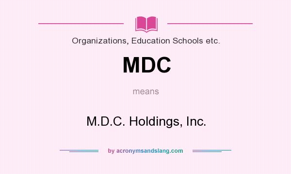 What does MDC mean? It stands for M.D.C. Holdings, Inc.