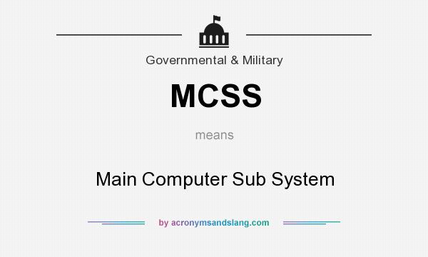 What does MCSS mean? It stands for Main Computer Sub System
