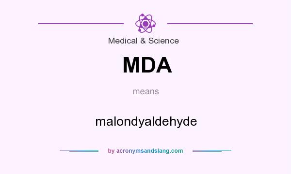 What does MDA mean? It stands for malondyaldehyde