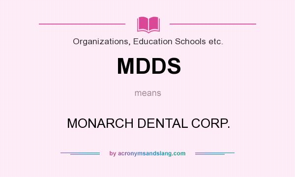 What does MDDS mean? It stands for MONARCH DENTAL CORP.