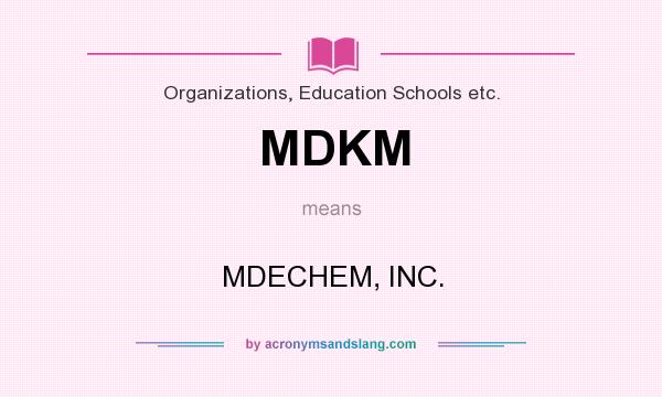 What does MDKM mean? It stands for MDECHEM, INC.