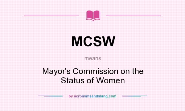 What does MCSW mean? It stands for Mayor`s Commission on the Status of Women