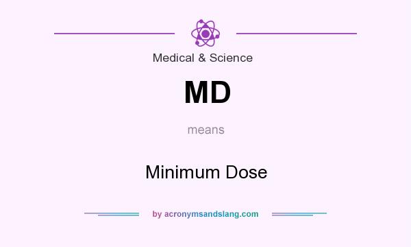 What does MD mean? It stands for Minimum Dose
