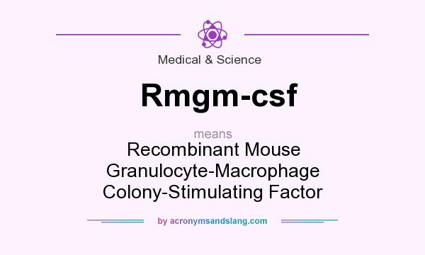 What does Rmgm-csf mean? It stands for Recombinant Mouse Granulocyte-Macrophage Colony-Stimulating Factor
