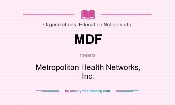 What does MDF mean? It stands for Metropolitan Health Networks, Inc.