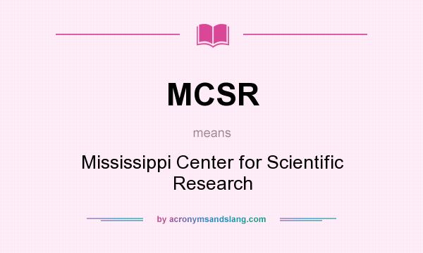 What does MCSR mean? It stands for Mississippi Center for Scientific Research