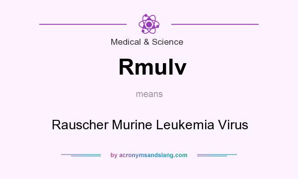 What does Rmulv mean? It stands for Rauscher Murine Leukemia Virus