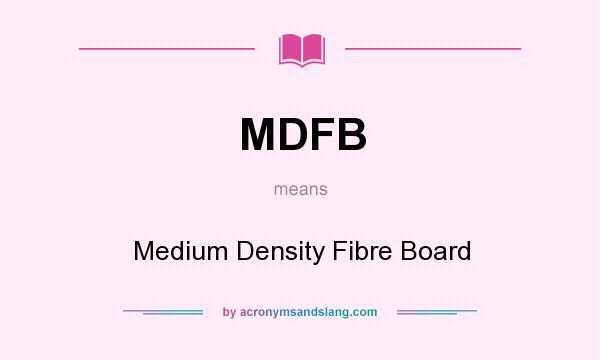 What does MDFB mean? It stands for Medium Density Fibre Board