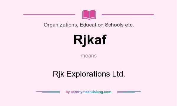 What does Rjkaf mean? It stands for Rjk Explorations Ltd.