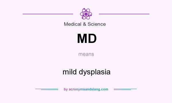 What does MD mean? It stands for mild dysplasia