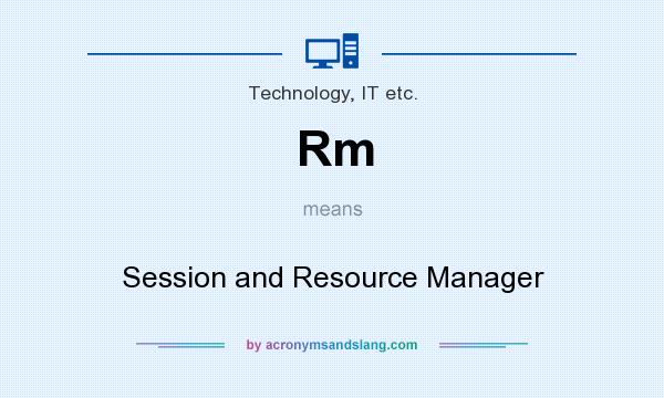 What does Rm mean? It stands for Session and Resource Manager