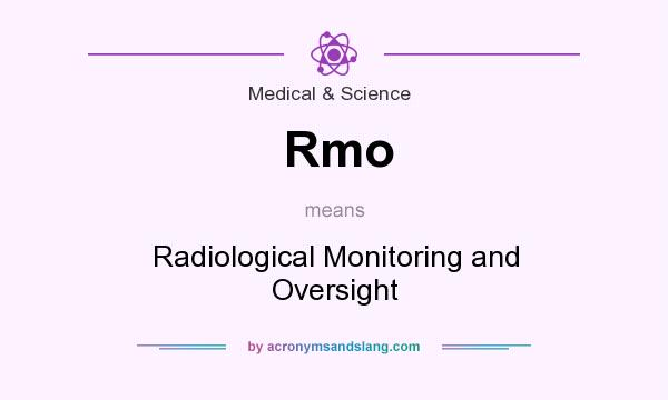 What does Rmo mean? It stands for Radiological Monitoring and Oversight