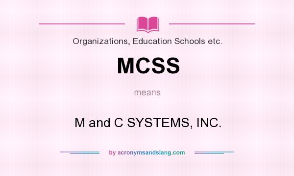 What does MCSS mean? It stands for M and C SYSTEMS, INC.