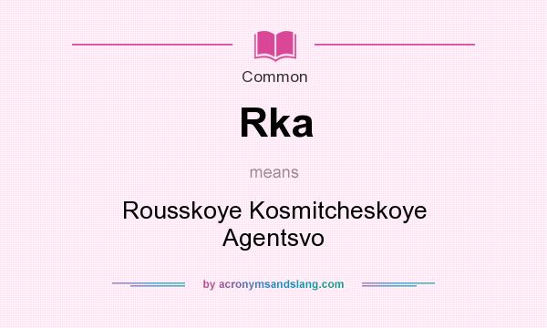 What does Rka mean? It stands for Rousskoye Kosmitcheskoye Agentsvo
