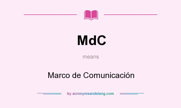 What does MdC mean? It stands for Marco de Comunicación