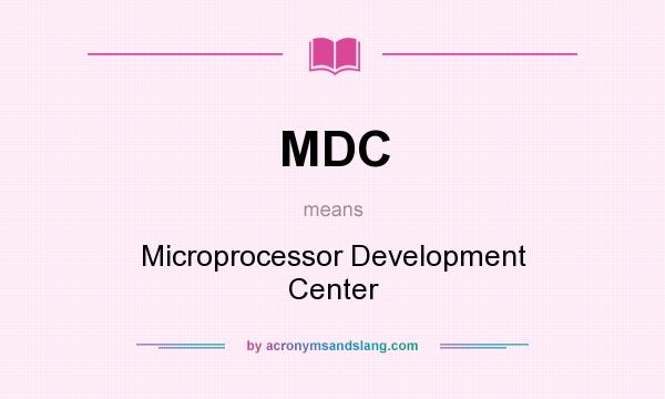 What does MDC mean? It stands for Microprocessor Development Center