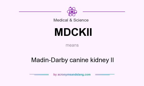 What does MDCKII mean? It stands for Madin-Darby canine kidney II