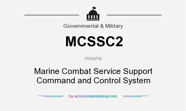 What does MCSSC2 mean? It stands for Marine Combat Service Support Command and Control System