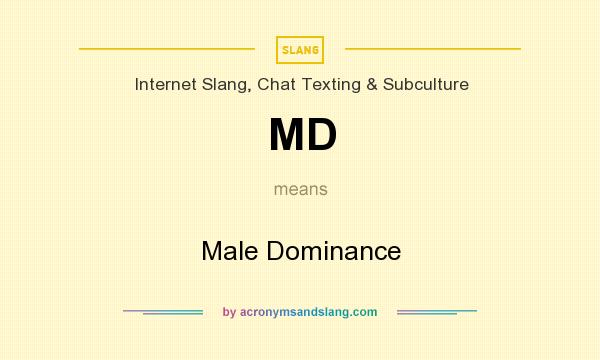 What does MD mean? It stands for Male Dominance