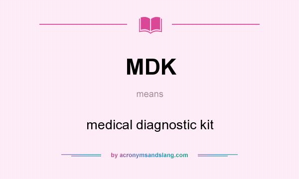 What does MDK mean? It stands for medical diagnostic kit