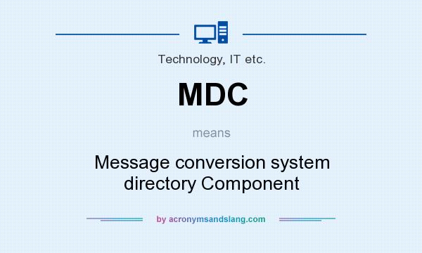 What does MDC mean? It stands for Message conversion system directory Component