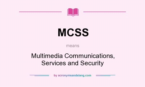 What does MCSS mean? It stands for Multimedia Communications, Services and Security