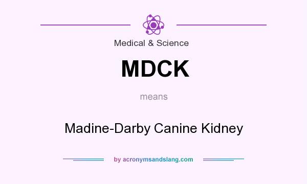 What does MDCK mean? It stands for Madine-Darby Canine Kidney