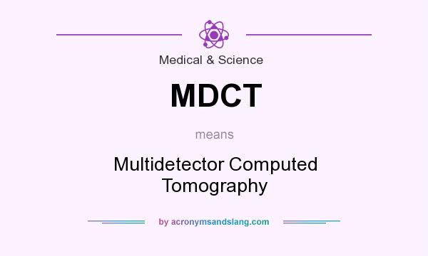 What does MDCT mean? It stands for Multidetector Computed Tomography
