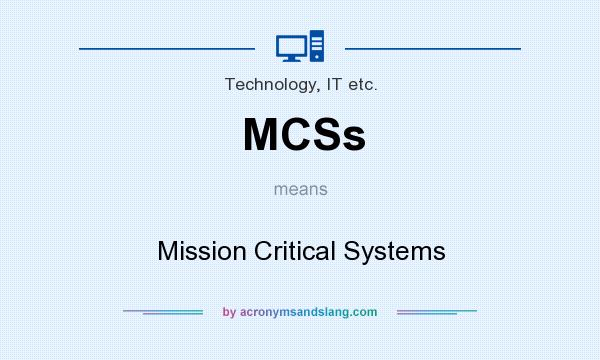 What does MCSs mean? It stands for Mission Critical Systems