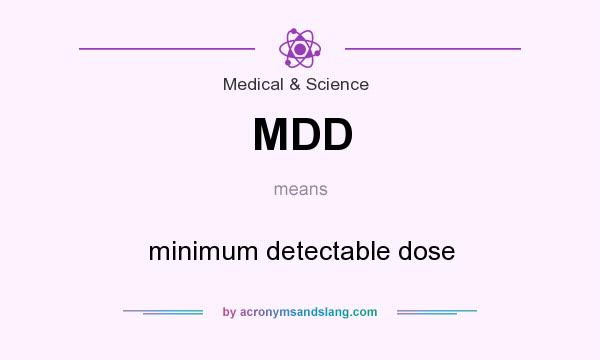 What does MDD mean? It stands for minimum detectable dose
