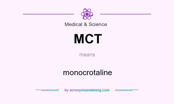 What does MCT mean? It stands for monocrotaline