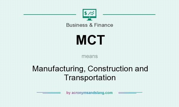 What does MCT mean? It stands for Manufacturing, Construction and Transportation