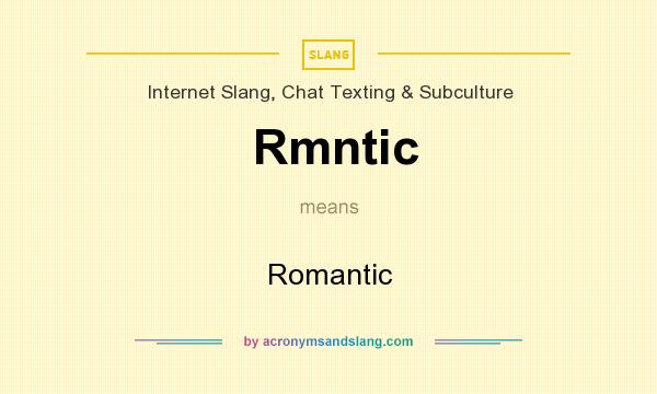 What does Rmntic mean? It stands for Romantic