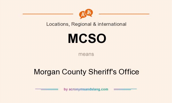 What does MCSO mean? It stands for Morgan County Sheriff`s Office