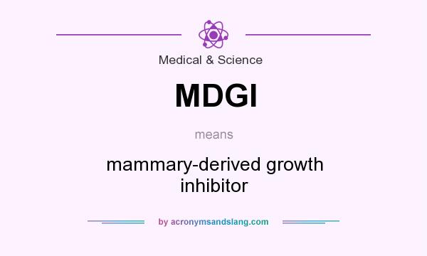 What does MDGI mean? It stands for mammary-derived growth inhibitor
